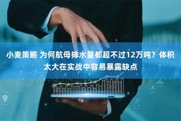 小麦策略 为何航母排水量都超不过12万吨？体积太大在实战中容易暴露缺点