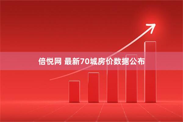 倍悦网 最新70城房价数据公布